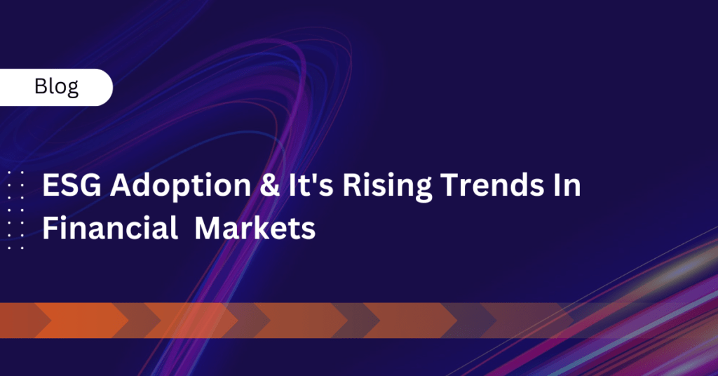 ESG Adoption & It’s Rising Trends In Financial Markets