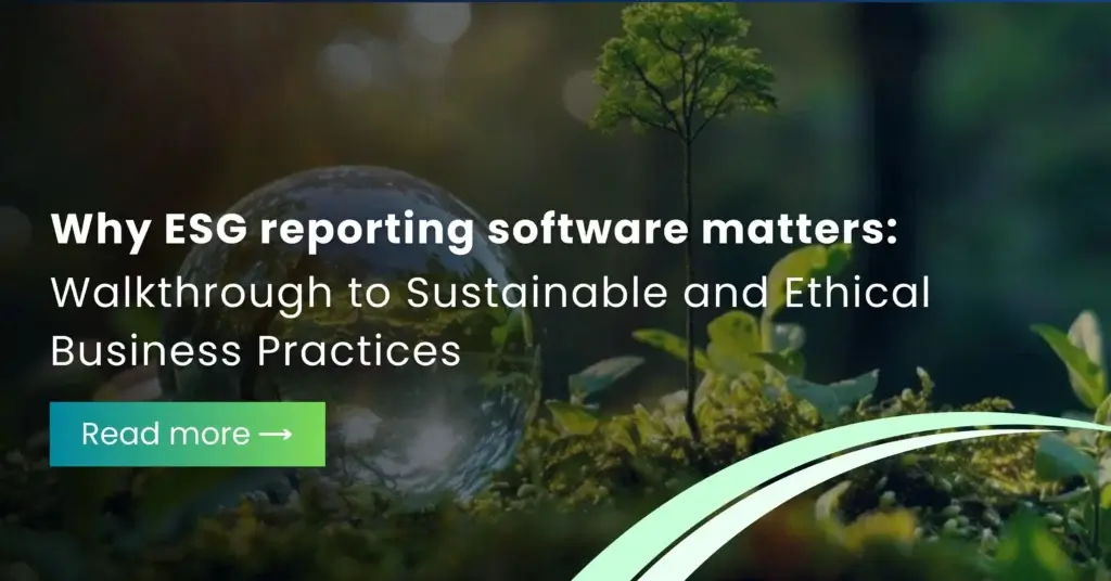 Why ESG reporting software matters: A Walkthrough to Sustainable and Ethical Business Practices