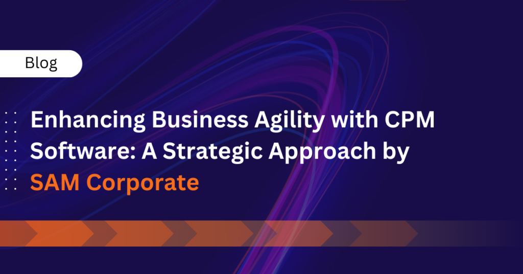 Enhancing Business Agility with CPM Software: A Strategic Approach by SAM Corporate