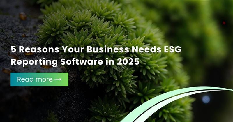 5 Reasons Your Business Needs ESG Reporting Software in 2025 (And beyond!)