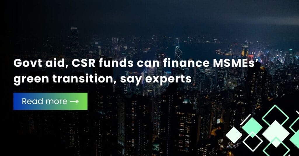 Govt aid, CSR funds can finance MSMEs’ green transition, say experts
