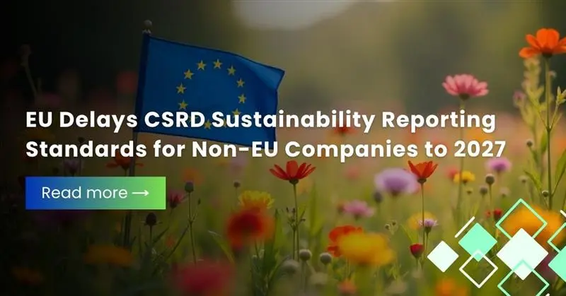 EU Delays CSRD Sustainability Reporting Standards for Non-EU Companies to 2027