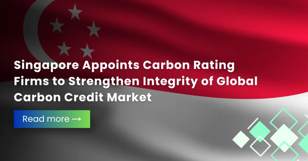 Singapore Appoints Carbon Rating Firms to Strengthen Integrity of Global Carbon Credit Market