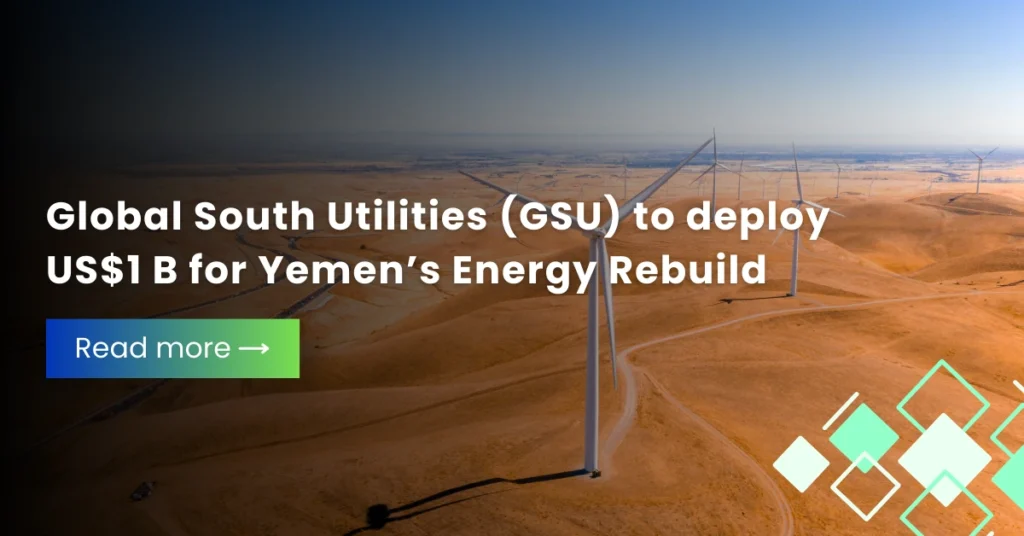 Global South Utilities (GSU) to Deploy US$1B for Yemen’s Energy Rebuild