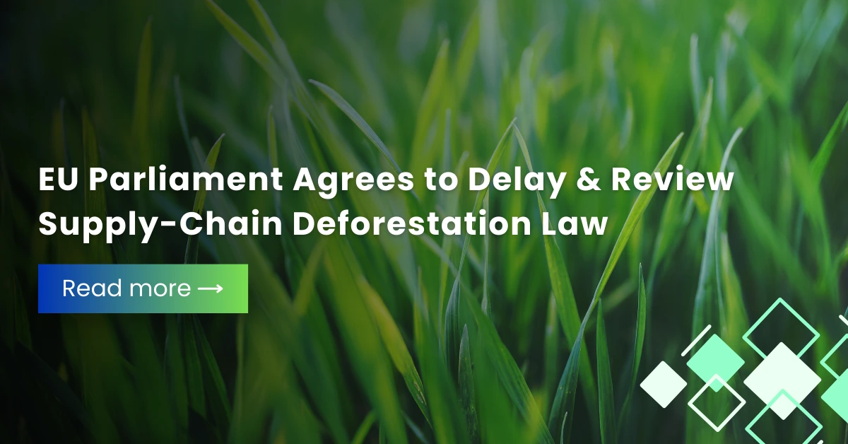 EU Parliament Agrees to Delay & Review Supply-Chain Deforestation Law ...