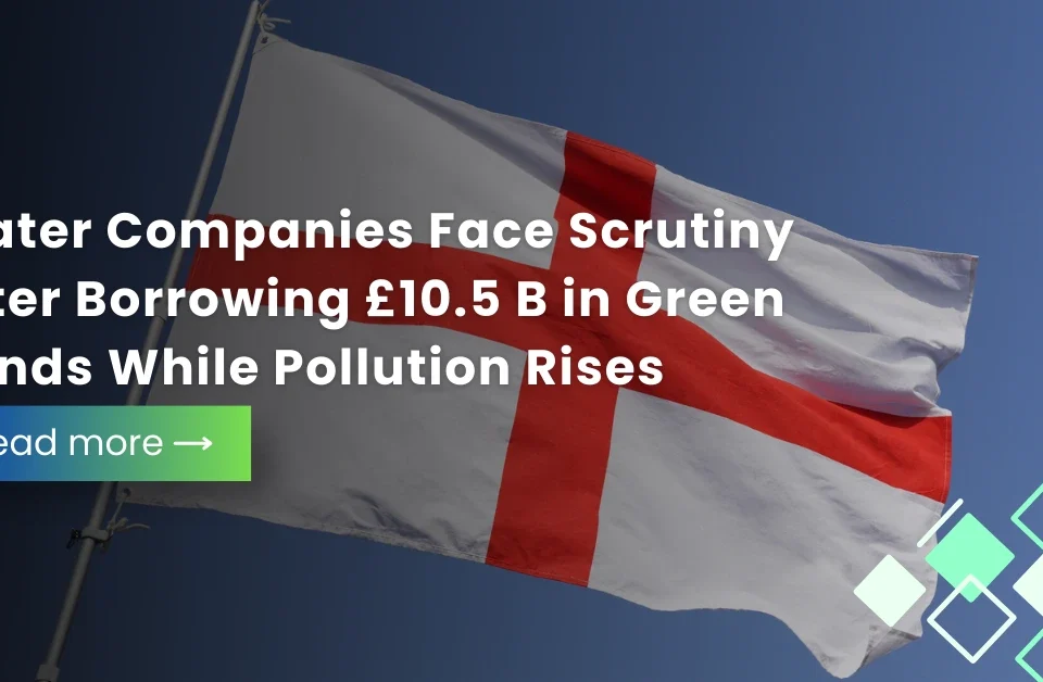 England flag backdrop for report on water companies borrowing £10.5 billion in green bonds amid rising pollution
