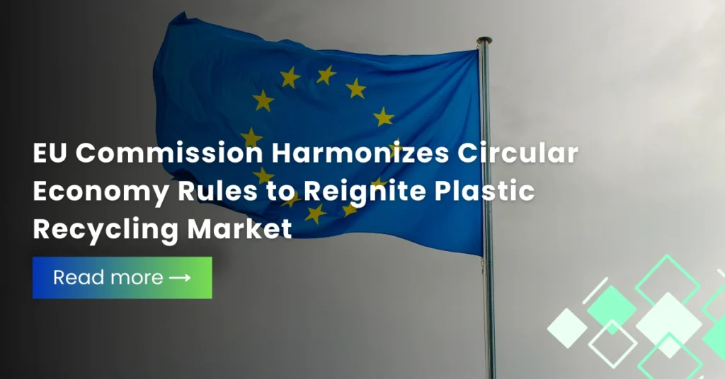 EU Commission Harmonizes Circular Economy Rules to Reignite Plastic Recycling Market