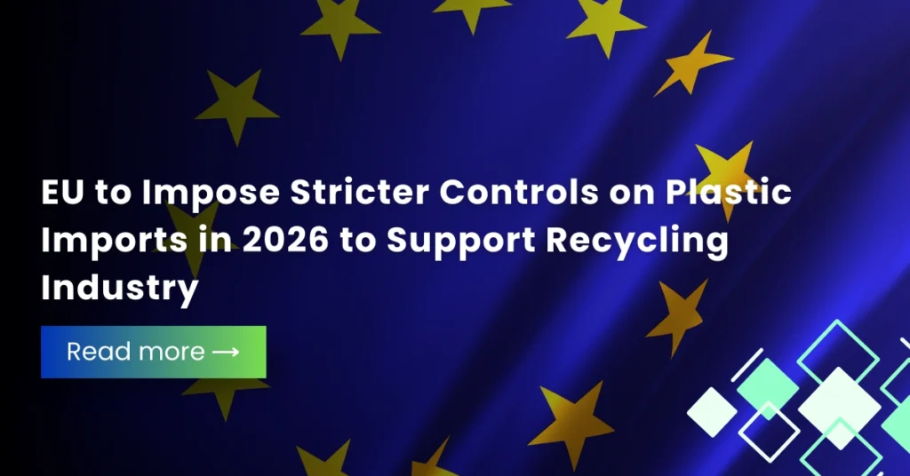 EU to Impose Stricter Controls on Plastic Imports in 2026 to Support Recycling Industry