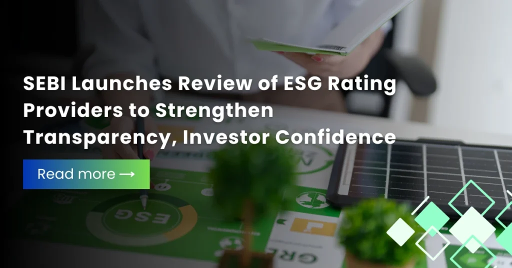 SEBI Launches Review of ESG Rating Providers to Strengthen Transparency, Investor Confidence
