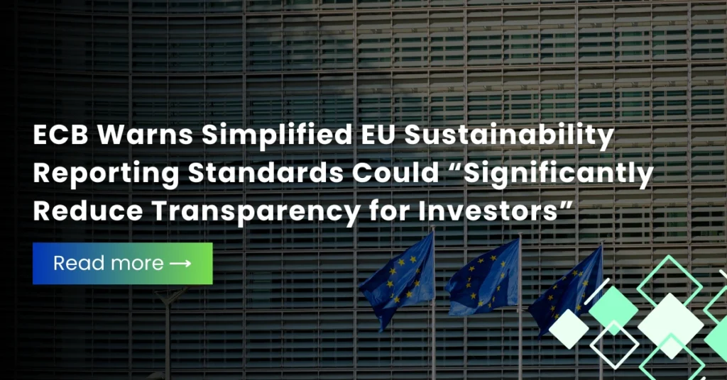 ECB Warns Simplified EU Sustainability Reporting Standards Could ‘Significantly Reduce Transparency for Investors’