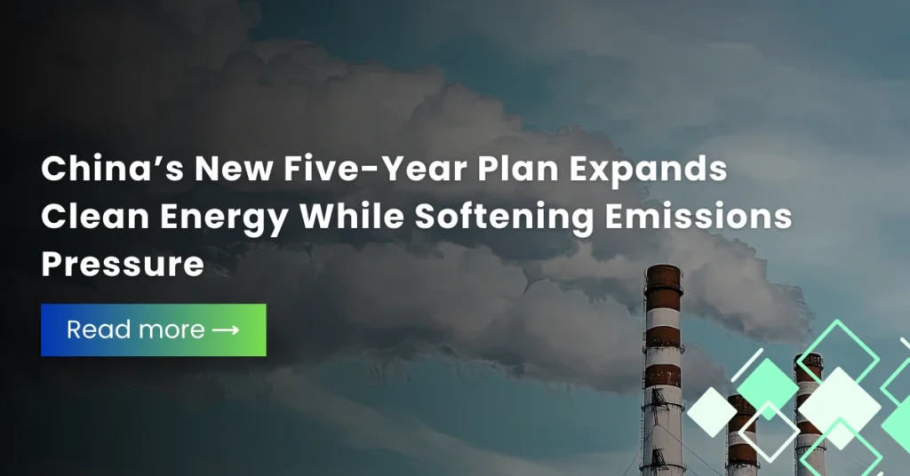 China’s New Five-Year Plan Expands Clean Energy While Softening Emissions Pressure