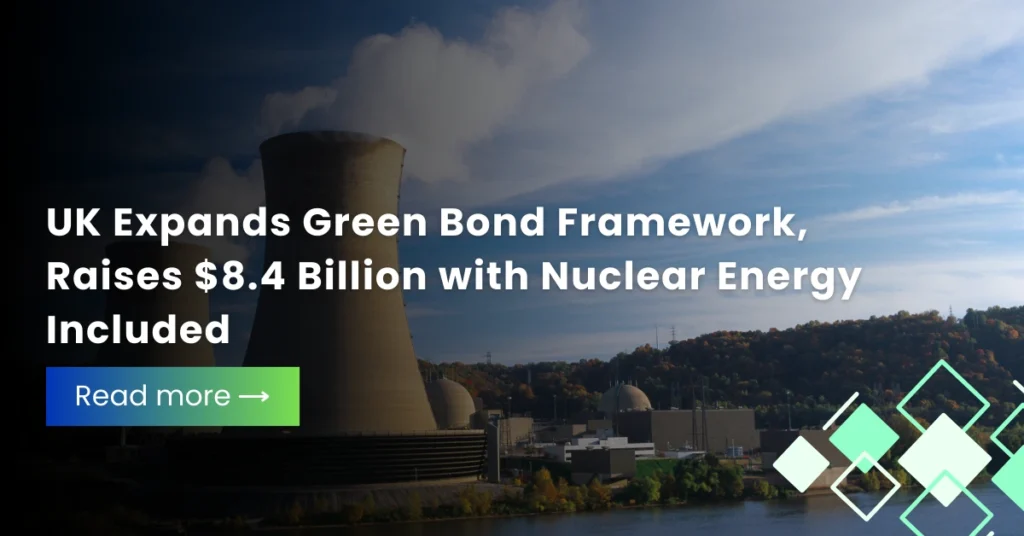 UK Expands Green Bond Framework, Raises $8.4 Billion with Nuclear Energy Included
