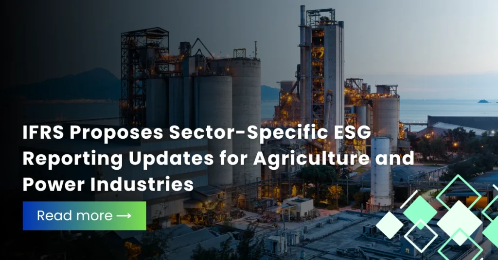 IFRS Proposes Sector-Specific ESG Reporting Updates for Agriculture and Power Industries