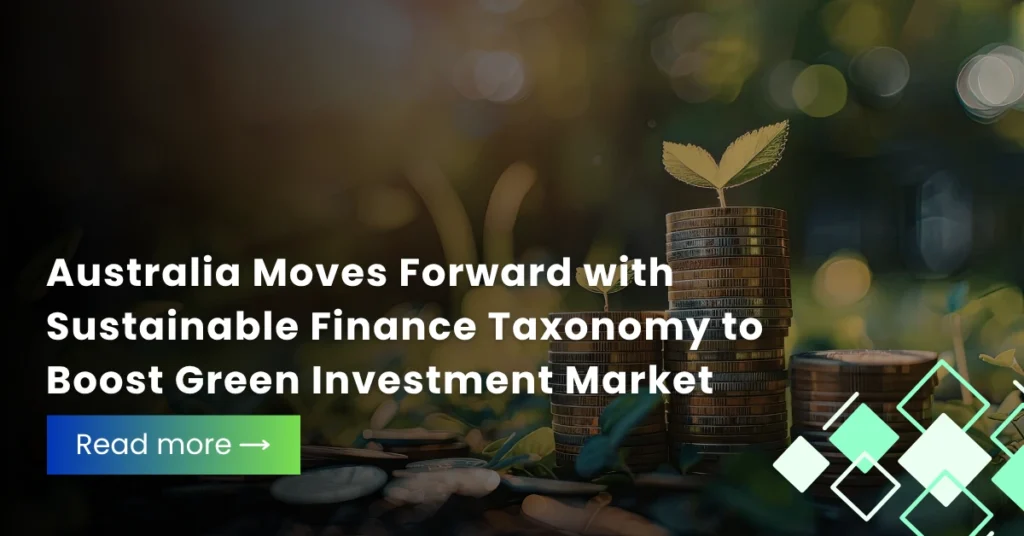 Australia Moves Forward with Sustainable Finance Taxonomy to Boost Green Investment Market
