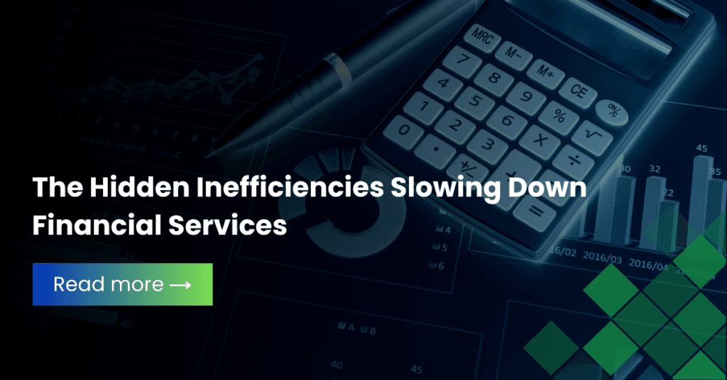 The Hidden Inefficiencies Slowing Down Financial Services