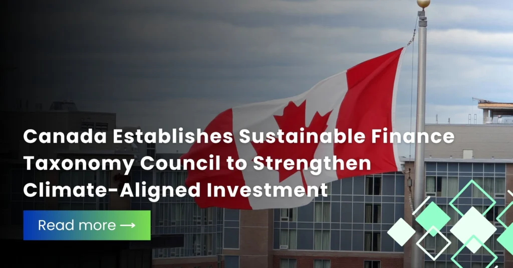Canada Establishes Sustainable Finance Taxonomy Council to Strengthen Climate-Aligned Investment