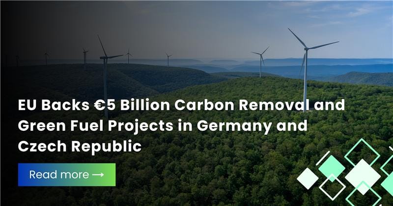 EU Backs €5 Billion Carbon Removal and Green Fuel Projects in Germany and Czech Republic