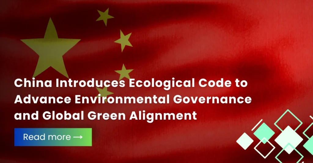China Introduces Ecological Code to Advance Environmental Governance and Global Green Alignment