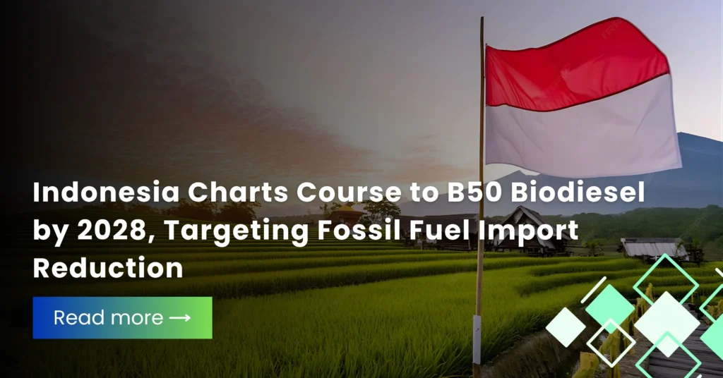 Indonesia Charts Course to B50 Biodiesel by 2028, Targeting Fossil Fuel Import Reduction