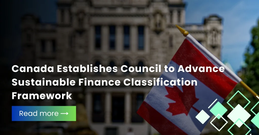 Canada Establishes Council to Advance Sustainable Finance Classification Framework
