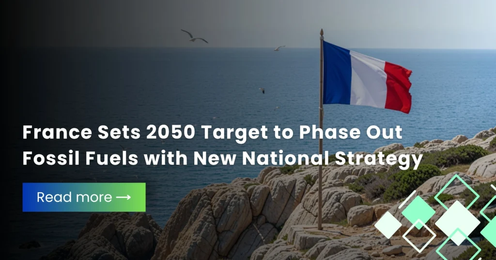 France Sets 2050 Target to Phase Out Fossil Fuels with New National Strategy