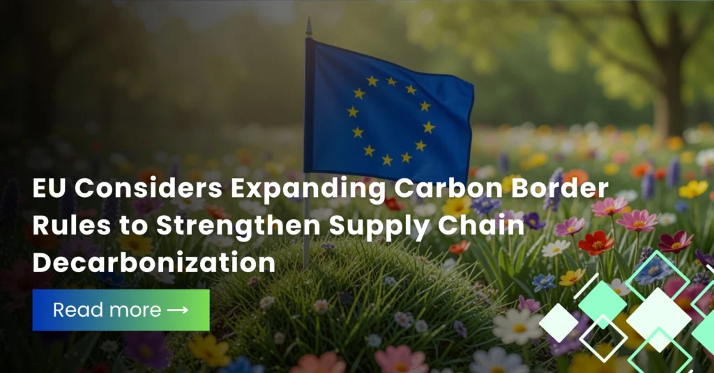 EU Considers Expanding Carbon Border Rules to Strengthen Supply Chain Decarbonization