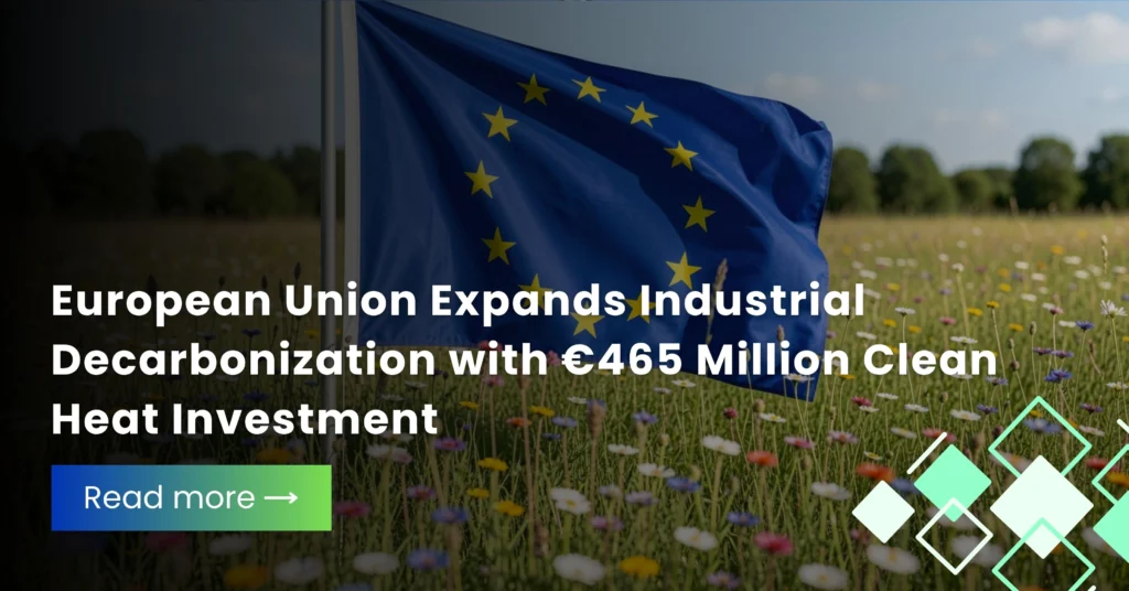 European Union Expands Industrial Decarbonization with €465 Million Clean Heat Investment
