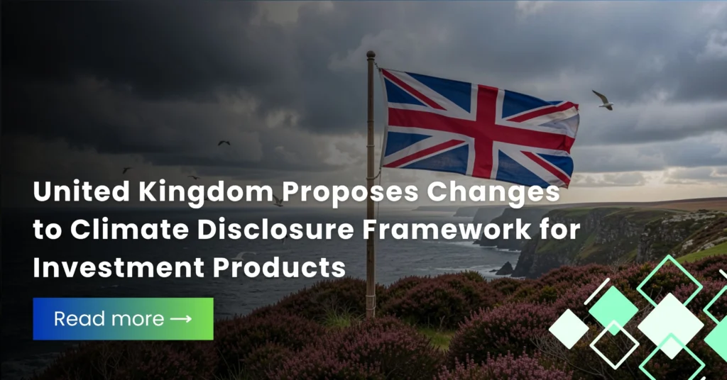 United Kingdom Proposes Changes to Climate Disclosure Framework for Investment Products