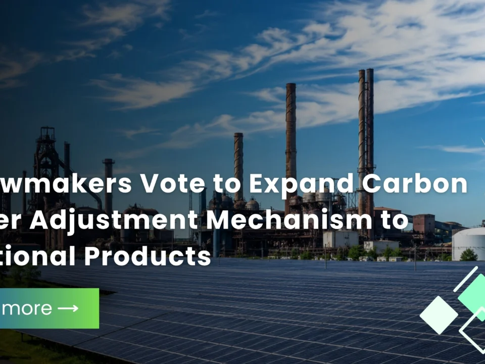 EU Lawmakers Vote to Expand Carbon Border Adjustment Mechanism to Additional Products