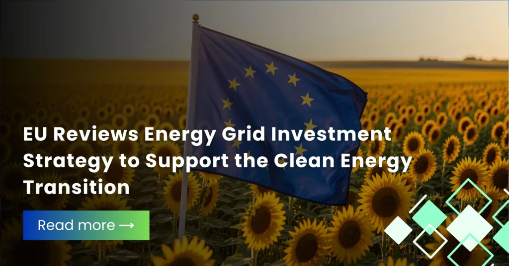 EU Reviews Energy Grid Investment Strategy to Support the Clean Energy Transition