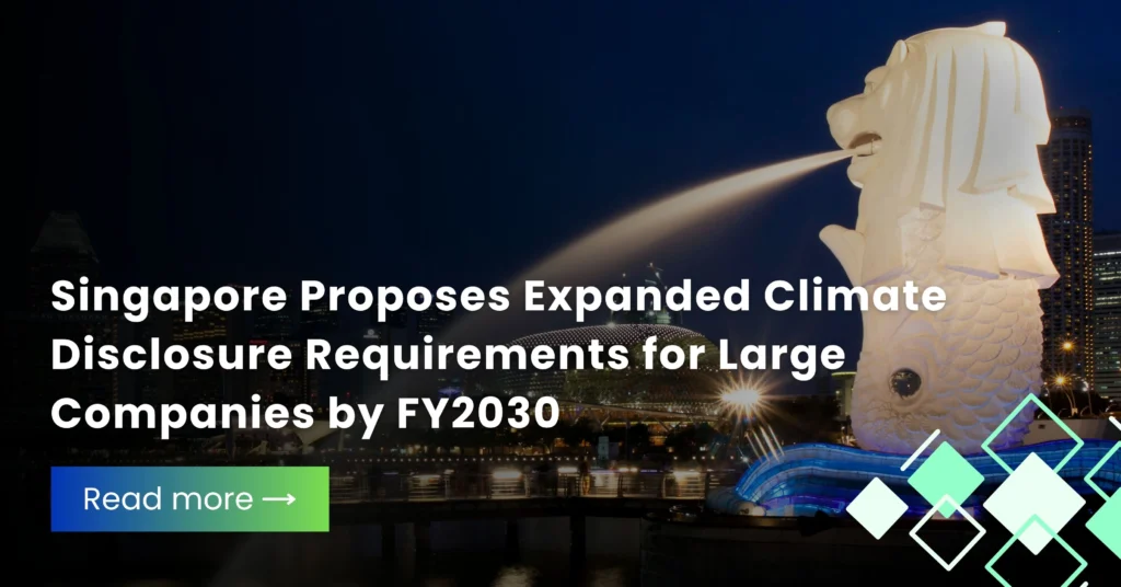 Singapore Proposes Expanded Climate Disclosure Requirements for Large Companies by FY2030