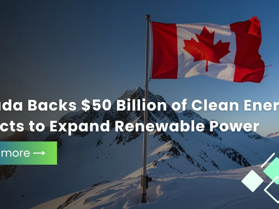 Canada Backs 50 Billion of Clean Energy Projects to Expand Renewable Power