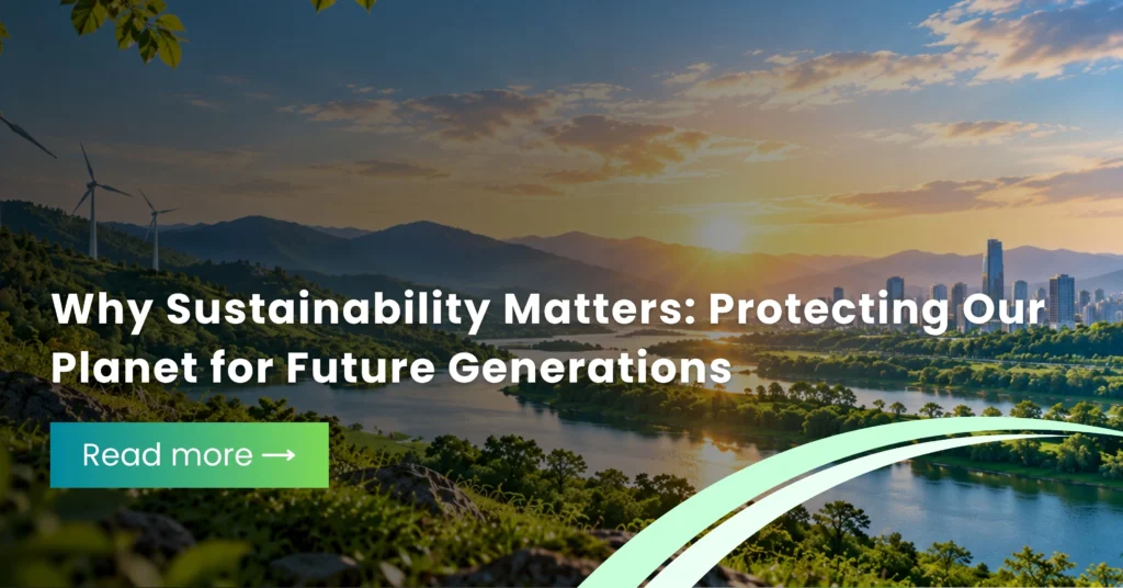 Why Sustainability Matters: Protecting Our Planet for Future Generations