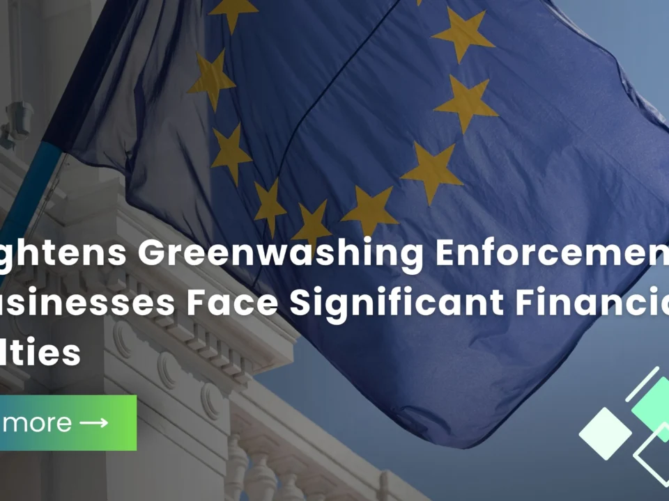 EU Tightens Greenwashing Enforcement as Businesses Face Significant Financial Penalties